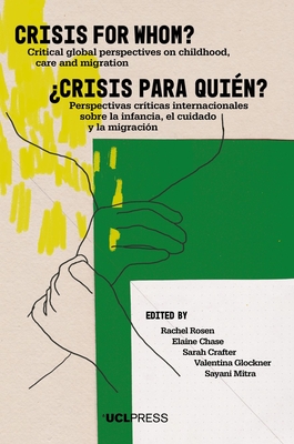 Crisis for Whom?: Critical Global Perspectives on Childhood, Care, and Migration - Rachel Rosen