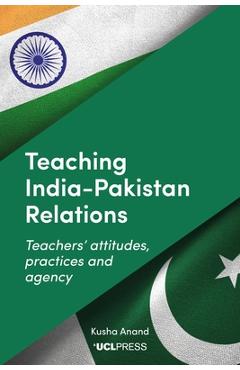 Poza produsului Teaching India-Pakistan Relations: Teachers' Attitudes, Practices and Agency - Kusha Anand
