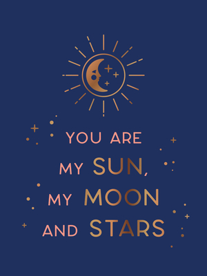 You Are My Sun, My Moon and Stars: Beautiful Words and Romantic Quotes for the One You Love - Summersdale