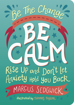 Be the Change: Be Calm: Rise Up and Don't Let Anxiety Hold You Back - Marcus Sedgwick