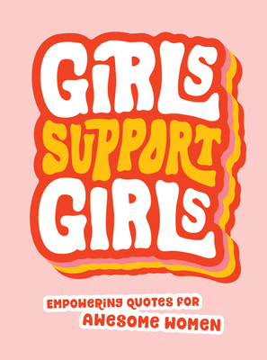 Girls Support Girls: Empowering Quotes for Awesome Women - Summersdale Publishers
