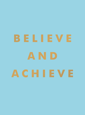 Believe and Achieve: Inspirational Quotes and Affirmations for Success and Self-Confidence - Summersdale