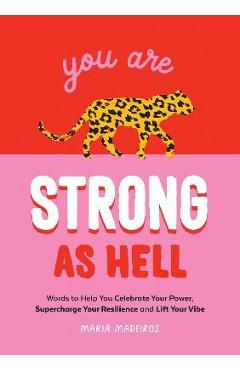 Poza produsului You Are Strong as Hell: Celebrate Your Power, Supercharge Your Resilience, and Lift Your Vibe - Maria Medeiros