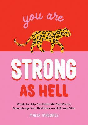 You Are Strong as Hell: Celebrate Your Power, Supercharge Your Resilience, and Lift Your Vibe - Maria Medeiros