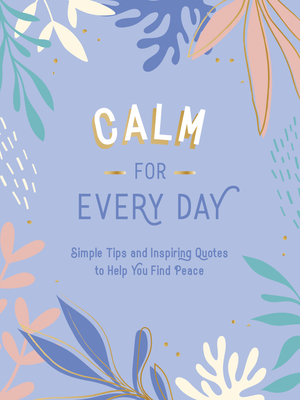 Calm for Every Day: Simple Tips and Inspiring Quotes to Help You Find Peace - Summersdale