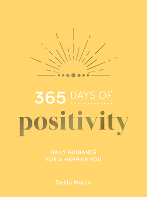 365 Days of Positivity: Daily Guidance for a Happier You - Debbi Marco