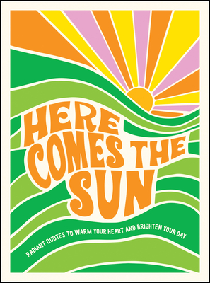 Here Comes the Sun: Radiant Quotes to Warm Your Heart and Brighten Your Day - Summersdale Publishers