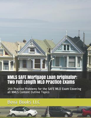 NMLS SAFE Mortgage Loan Originator: Two Full Length MLO Practice Exams: 250 Practice Problems for the SAFE MLO Exam Covering all NMLS Content Outline - Bova Books Llc