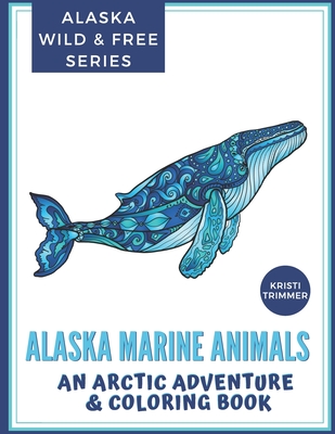 Alaska Marine Animals: An Arctic Adventure & Coloring Book - Kristi Trimmer