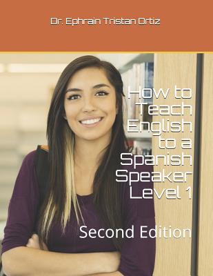 How to Teach English to a Spanish Speaker Level 1: Second Edition - Ephrain Tristan Ortiz