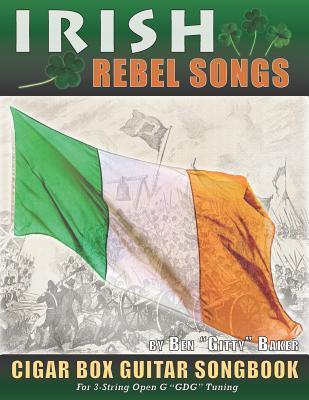 Irish Rebel Songs Cigar Box Guitar Songbook: 35 Classic Patriotic Songs from Ireland and Scotland - Tablature, Lyrics and Chords for 3-string GDG Tuni - Ben Gitty Baker