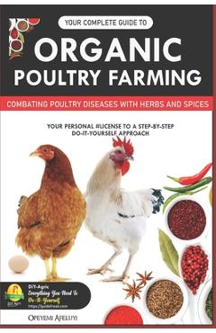 Poza produsului Your Complete Guide to Organic Poultry Farming: Using Herbs and Spices to Replace Harmful Antibiotics - Opeyemi Samuel Afeluyi
