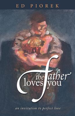 The Father Loves You - Ed Piorek