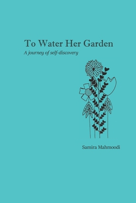 To Water Her Garden: A journey of self-discovery - Samira Mahmoodi