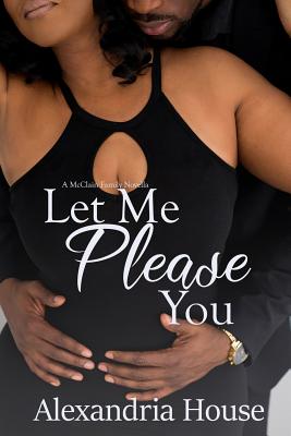 Let Me Please You: A McClain Family Novella - Alexandria House