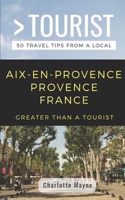 Greater Than a Tourist- Aix-En-Provence Provence France: 50 Travel Tips from a Local - Greater Than A. Tourist