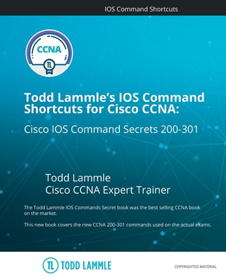 Todd Lammle's IOS Command Shortcuts for Cisco CCNA 200-301: Cisco IOS Command Secrets - Todd Lammle