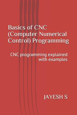 Basics of Cnc (Computer Numerical Control) Programming: Cnc Programming Explained with Examples - Jayesh S
