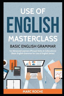 Use of English Masterclass: Basic English Grammar for Advanced Learners (Phrasal Verbs & Collocations): Basic English Grammar for Use of English S - Marc Roche