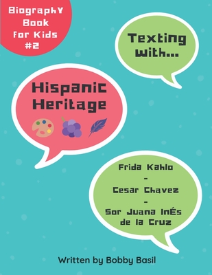 Texting with Hispanic Heritage: Frida Kahlo, Cesar Chavez, and Sor Juana Inés de la Cruz Biography Book for Kids - Bobby Basil
