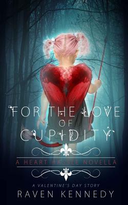 For the Love of Cupidity: A Valentine's Day Novella - Raven Kennedy