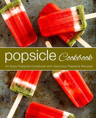 Coperta cărții 'Popsicle Cookbook: An Easy Popsicle Cookbook with Delicious Popsicle Recipes (2nd Edition) - Booksumo Press'