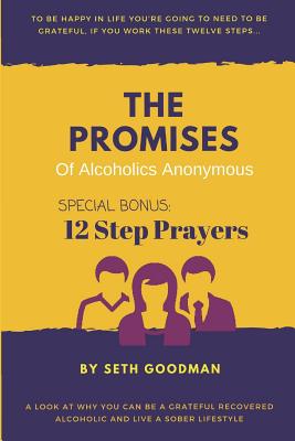 The Promises of Alcoholics Anonymous: ... and 12 Step Prayers - Seth Goodman