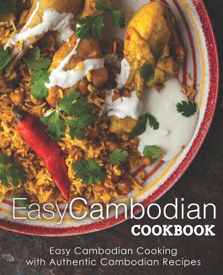 Easy Cambodian Cookbook: Easy Cambodian Cooking with Authentic Cambodian Recipes (2nd Edition) - Booksumo Press