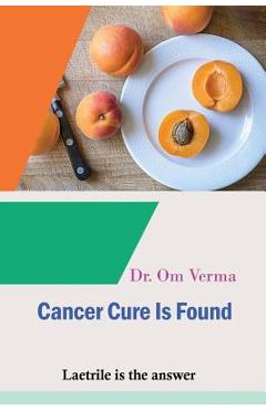 Coperta cărții 'Cancer Cure Is Found: Laetrile is the answer - Om Verma'