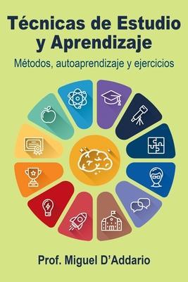 Técnicas de Estudio y Aprendizaje: Métodos, autoaprendizaje y ejercicios - Miguel D'addario