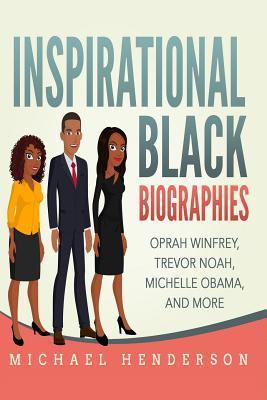 Inspirational Black Biographies: Oprah Winfrey, Trevor Noah, Michelle Obama, and more - Michael Henderson