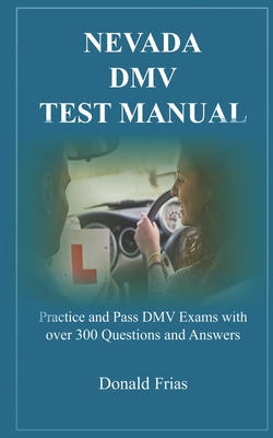 Nevada DMV Test Manual: Practice and Pass DMV Exams with over 300 Questions and Answers - Donald Frias