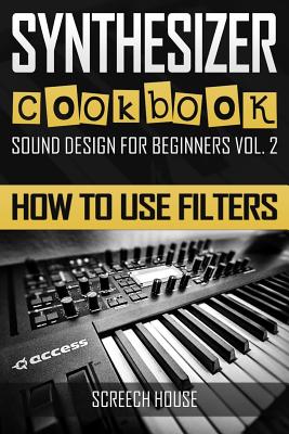 Synthesizer Cookbook: How to Use Filters - Screech House