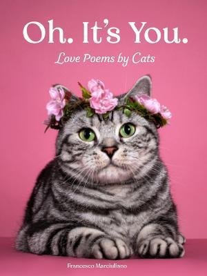 Oh. It's You.: Love Poems by Cats - Francesco Marciuliano