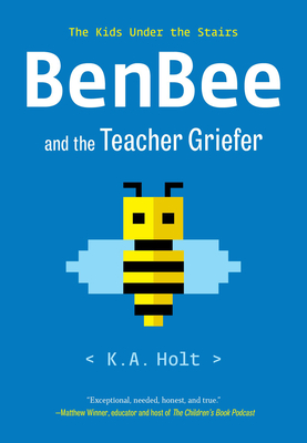 Benbee and the Teacher Griefer: The Kids Under the Stairs - K. A. Holt