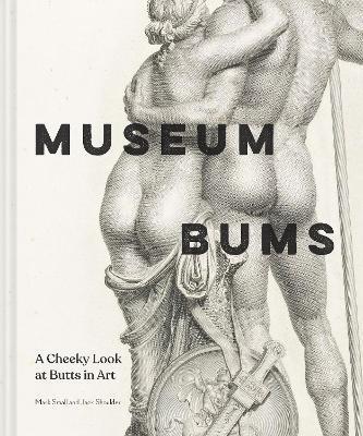 Museum Bums: A Cheeky Look at Butts in Art - Mark Small