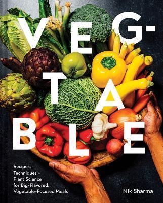 Veg-Table: Recipes, Techniques, and Plant Science for Big-Flavored, Vegetable-Centered Meals - Nik Sharma