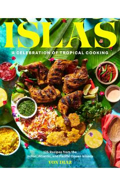 Poza produsului Islas: A Celebration of Tropical Cooking--125 Recipes from the Indian, Atlantic, and Pacific Ocean Islands - Von Diaz