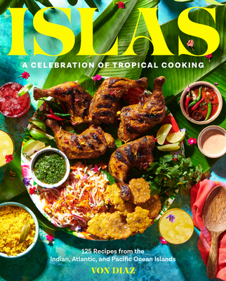 Islas: A Celebration of Tropical Cooking--125 Recipes from the Indian, Atlantic, and Pacific Ocean Islands - Von Diaz