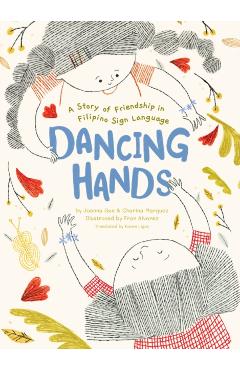 Dancing Hands: A Story of Friendship in Filipino Sign Language - Joanna Que