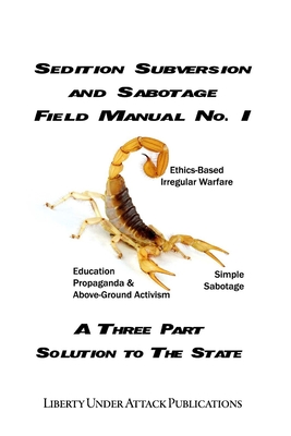 Sedition, Subversion, and Sabotage Field Manual No. 1: A Three Part Solution To The State - Ben Stone