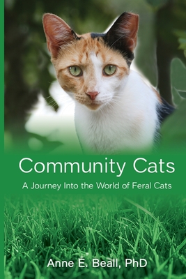 Community Cats: A Journey Into the World of Feral Cats - Anne E. Beall