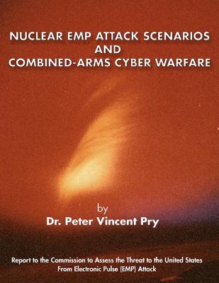 Nuclear Emp Attack Scenarios and Combined-Arms Cyber Warfare - Peter Vincent Pry