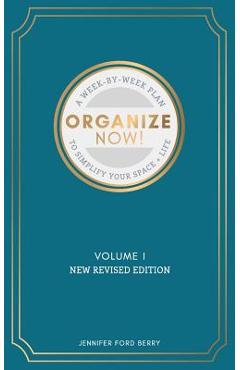 Coperta cărții 'Organize Now: A Week-by-Week Guide to Simplify Your Space and Your Life - Jennifer Ford Berry'