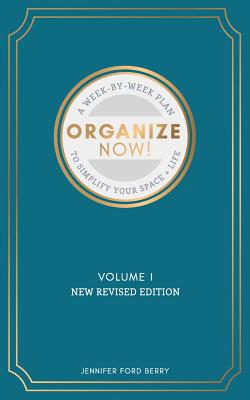 Organize Now: A Week-by-Week Guide to Simplify Your Space and Your Life - Jennifer Ford Berry