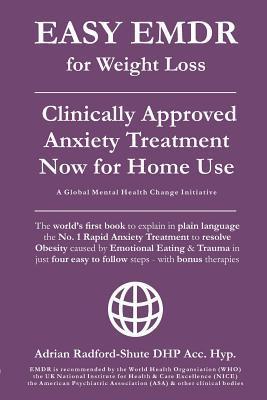 Easy Emdr for Weight Loss: The World's No. 1 Clinically Approved Anxiety Treatment to Resolve Emotional Eating & Associated Eating Disorders Now - Adrian Radford-shute Dhp Acc Hyp