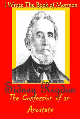 I Wrote the Book of Mormon: Sidney Rigdon, the Confession of an Apostate - John Clinton Rigdon