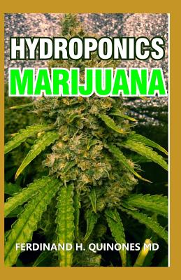 Hydroponics Marijuana: The Simple Guide on How to Grow Top Quality Weed Indoors and Outdoors - Ferdinand H. Quinones Md