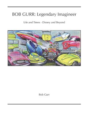 Bob Gurr: Legendary Imagineer: Life and Times - Disney and Beyond - Bob Gurr