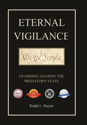 Eternal Vigilance: Guarding Against the Predatory State - Ralph L. Bayrer